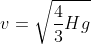 v=\sqrt{\frac{4}{3}Hg}